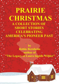 Title: Prairie Christmas: Short Stories Celebrating America's Pioneer Past, Author: Robin Bernheim