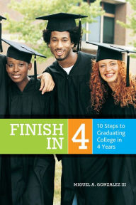 Title: Finish In 4: 10 Steps to Graduating College in 4 Years, Author: Miguel Gonzalez III