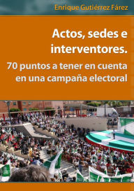 Title: Actos, sedes e interventores. 70 puntos a tener en cuenta en una campaña electoral., Author: Enrique Fárez