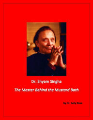 Title: Dr. Shyam Singha, The Master Behind the Mustard Bath, Author: Dr. Sally Rose