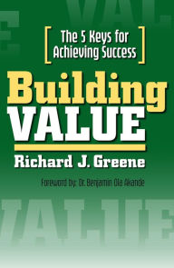 Title: Building Value: The 5 Keys for Achieving Success, Author: Richard J. Greene