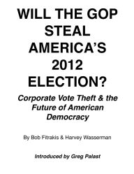 Title: Will The GOP Steal America's 2012 Election?, Author: Harvey Wasserman