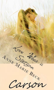 Title: Love Wears A Stetson Carson, Author: Anne Marie Beck