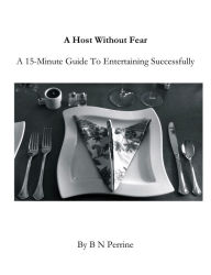 Title: A Host Without Fear: A 15-Minute Guide To Entertaining Successfully, Author: B N Perrine