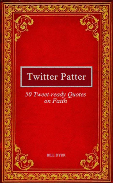 Twitter Patter: 50 Tweet-ready Quotes on Faith