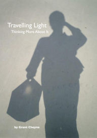 Title: Travelling Light: Thinking More About It, Author: Grant Cheyne