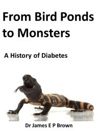 Title: From Bird Ponds to Monsters: A History of Diabetes, Author: James Brown