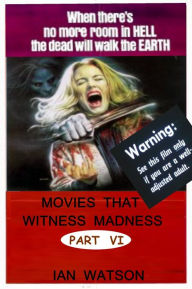 Title: Movies That Witness Madness Part VI, Author: Ian Watson