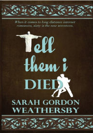 Title: Tell Them I Died, Author: Sarah Gordon Weathersby