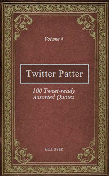 Twitter Patter: 100 Tweet-ready Assorted Quotes - Volume 4