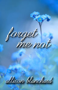 Title: Forget Me Not, Author: Allison Blanchard