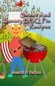 Title: Sweet And Savory BBQ Pie Recipes, Author: Meallá H Fallon