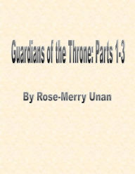 Title: Guardians of the Throne Parts I-3, Author: Rose-Merry Unan