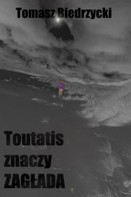 Title: Toutatis znaczy Zaglada, Author: Tomasz Biedrzycki