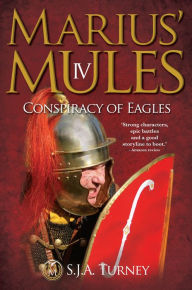 Title: Marius' Mules IV: Conspiracy of Eagles, Author: S.J.A. Turney