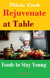 Title: Rejuvenate at Table: Foods to Stay Young, Author: Olivia Cook