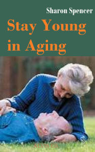 Title: Stay Young in Aging, Author: Sharon Spencer