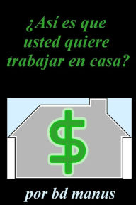 Title: Así Es Que Usted Quiere para el Trabajo en Casa, Author: BD Manus