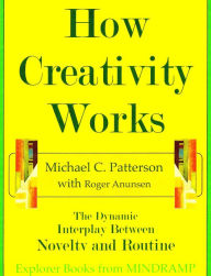 Title: How Creativity Works: The Dynamic Interplay of Novelty and Routine, Author: Michael C. Patterson