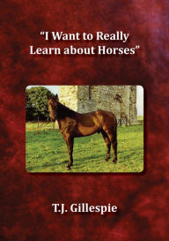Title: I Want to Really Learn About Horses, Author: T.J. Gillespie