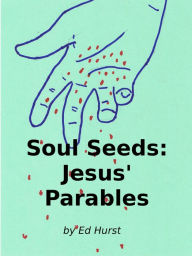 Title: Soul Seeds: Jesus' Parables, Author: Ed Hurst