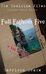 Title: Full Fathom Five - The Homicide Files (A Lincoln Munroe Novella, #1), Author: Harrison Drake