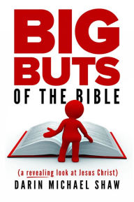Title: Big Buts of the Bible: A Revealing Look at Jesus Christ, Author: Darin Michael Shaw
