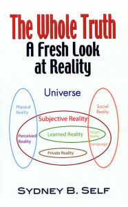 Title: The Whole Truth: A Fresh Look At Reality, Author: Sydney Self