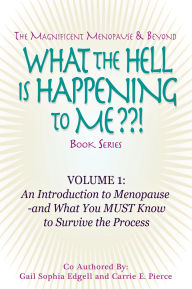 Title: What the Hell is Happening to Me? Volume 1: An Introduction to Menopause by Gail Sophia Edgell and Carrie E. Pierce, Author: Carrie E. Pierce