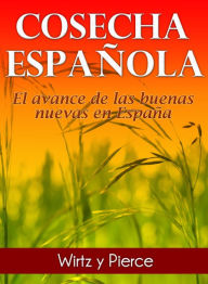 Title: Cosecha Española: El avance de las buenas nuevas en España, Author: Wirtz y Pierce