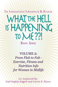 Title: What the Hell is Happening to Me? Volume 2 - From Flab to Fab by Gail Sophia Edgell and Carrie E. Pierce, Author: Carrie E. Pierce