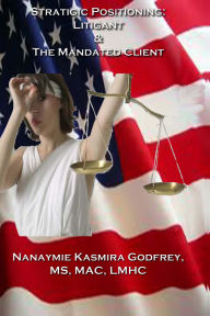 Title: Strategic Positioning: The Litigant and the Mandated Client, Author: Nanaymie Godfrey