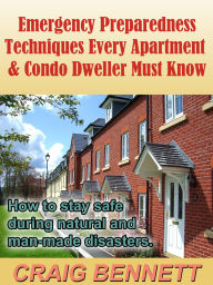 Title: Emergency Preparedness Techniques Every Apartment & Condo Dweller Must Know, Author: Craig Bennett