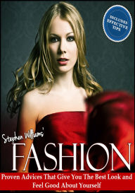 Title: Fashion: Proven Advices That Give You The Best Look and Feel Good About Yourself, Author: Stephen Williams