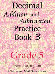 Title: Decimal Addition and Subtraction Practice Book 3, Grade 5, Author: Ned Tarrington