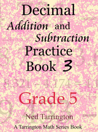 Title: Decimal Addition and Subtraction Practice Book 3, Grade 5 (Grade 5 Decimal Addition and Subtraction Practice, #3), Author: Ned Tarrington