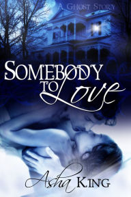 Title: Somebody to Love: A Ghost Story, Author: Asha King