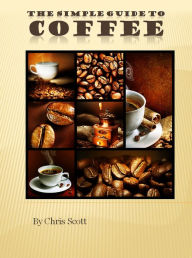 Title: The Simple Guide To Coffee, Author: Chris Scott