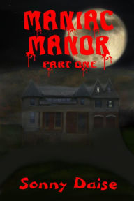 Title: Maniac Manor: Part One, Author: Sonny Daise