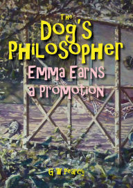 Title: The Dog's Philosopher: Emma Earns a Promotion, Author: GW Pearcy