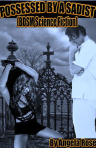 Title: Possessed By A Sadist (BDSM Science Fiction), Author: Angela Rose