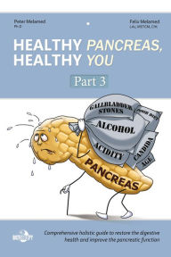 Title: Healthy Pancreas, Healthy You. Part 3. How to Improve the Exocrine Pancreatic Function, Postpone Pancreatic Deterioration, and Heal Digestive (Pancreatic) Disorders, Author: Peter Melamed