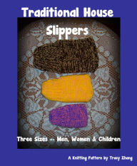 Title: Traditional House Slippers for Men, Women & Children, A Knitting Pattern, Author: Tracy Zhang