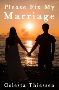 Title: Please Fix My Marriage, Author: Celesta Thiessen