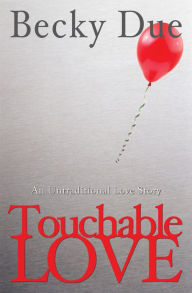 Title: Touchable Love: An Untraditional Love Story, Author: Becky Due