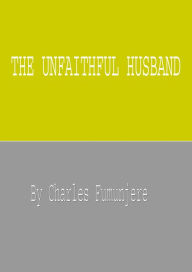 Title: The Unfaithful Husband, Author: Charles Fumunjere