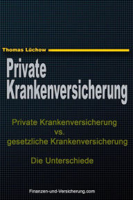 Title: Private Krankenversicherung vs. gesetzliche Krankenversicherung - die Unterschiede, Author: Thomas Luchow