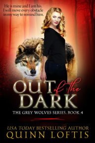 Title: Out Of The Dark, Book 4 The Grey Wolves Series, Author: Quinn Loftis
