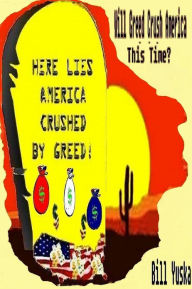 Title: Will Greed Crush America ... This Time?, Author: Bill Yuska