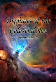 Title: Orphans of the Celestial Sea, Episode 1, Author: Mark Fenger